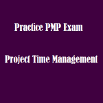 256 Practice PMP Exam on Project Time Management from Chapter 6 of PMBOK 5th Edition